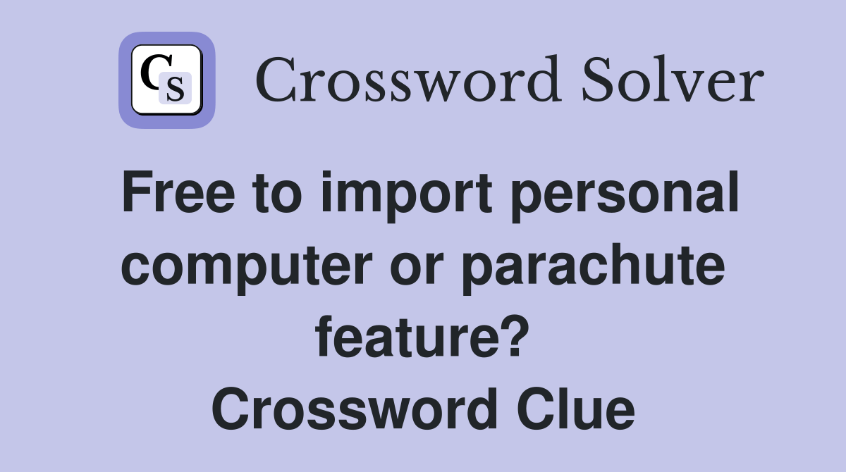 Free to import personal computer or parachute feature? Crossword Clue